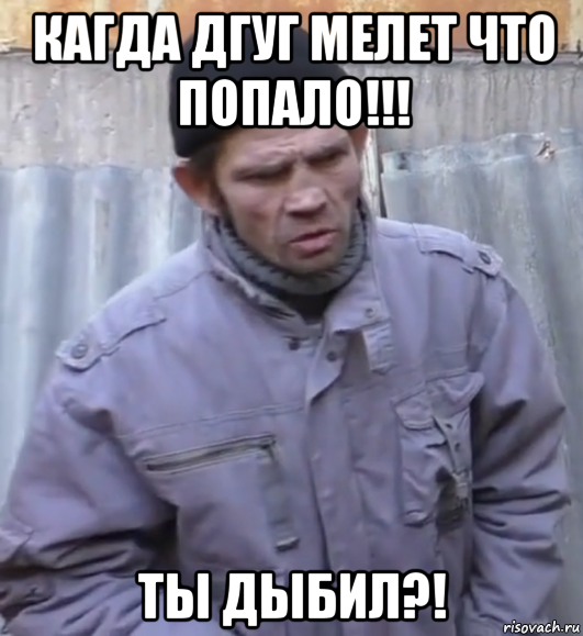 кагда дгуг мелет что попало!!! ты дыбил?!, Мем  Ты втираешь мне какую то дичь