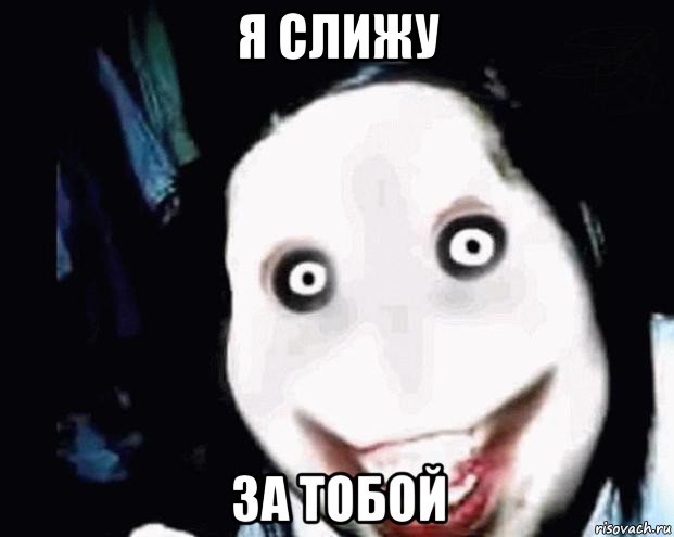 я слижу за тобой