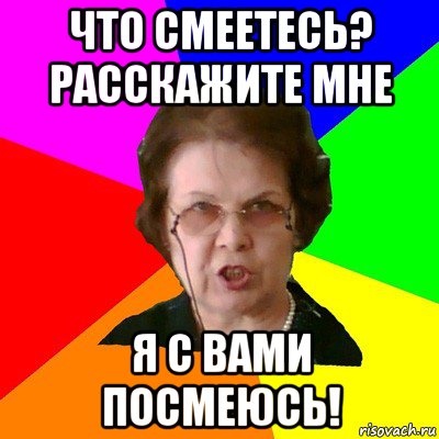 что смеетесь? расскажите мне я с вами посмеюсь!, Мем Типичная училка