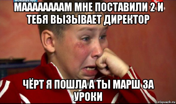 маааааааам мне поставили 2 и тебя вызывает директор чёрт я пошла а ты марш за уроки, Мем  Сашок Фокин