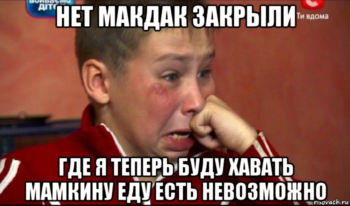нет макдак закрыли где я теперь буду хавать мамкину еду есть невозможно, Мем  Сашок Фокин