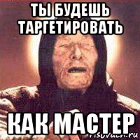 ты будешь таргетировать как мастер, Мем Ванга (цвет)
