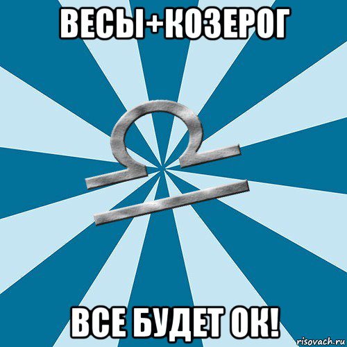 весы+козерог все будет ок!