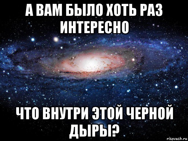 а вам было хоть раз интересно что внутри этой черной дыры?, Мем Вселенная