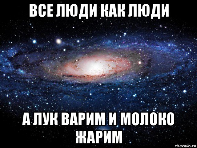 все люди как люди а лук варим и молоко жарим, Мем Вселенная