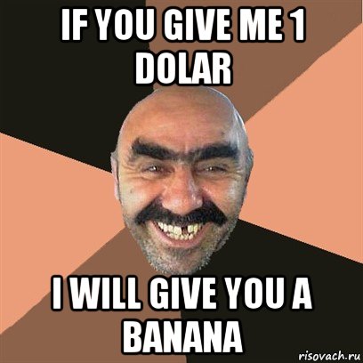 if you give me 1 dolar i will give you a banana, Мем Я твой дом труба шатал