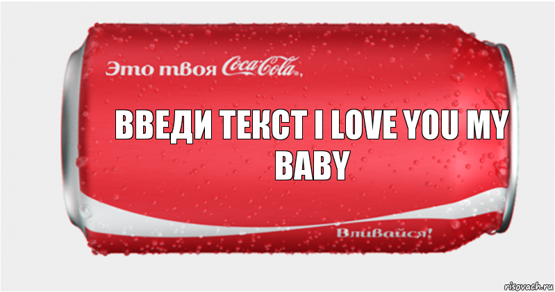 введи текст I LOVE YOU MY BABY