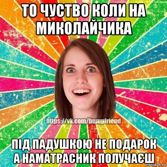 то чуство коли на миколайчика під падушкою не подарок а наматрасник получаєш, Мем Йобнута Подруга ЙоП