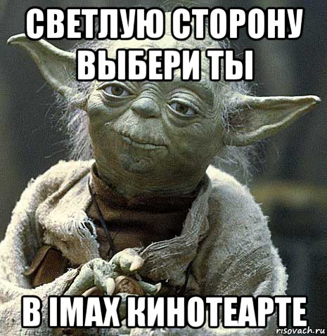 светлую сторону выбери ты в imax кинотеарте, Мем йода