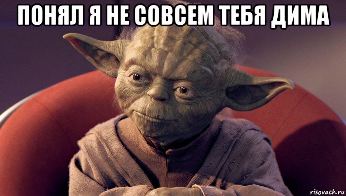 понял я не совсем тебя дима , Мем йода