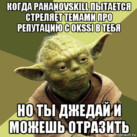 когда pahanovskill пытается стреляет темами про репутацию с okssi в тебя но ты джедай и можешь отразить