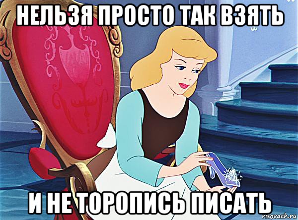 нельзя просто так взять и не торопись писать