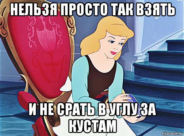 нельзя просто так взять и не срать в углу за кустам
