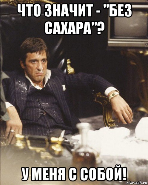 что значит - "без сахара"? у меня с собой!