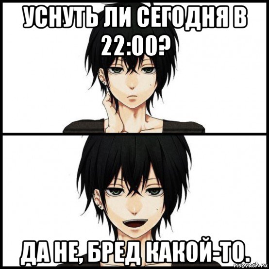 уснуть ли сегодня в 22:00? да не, бред какой-то.