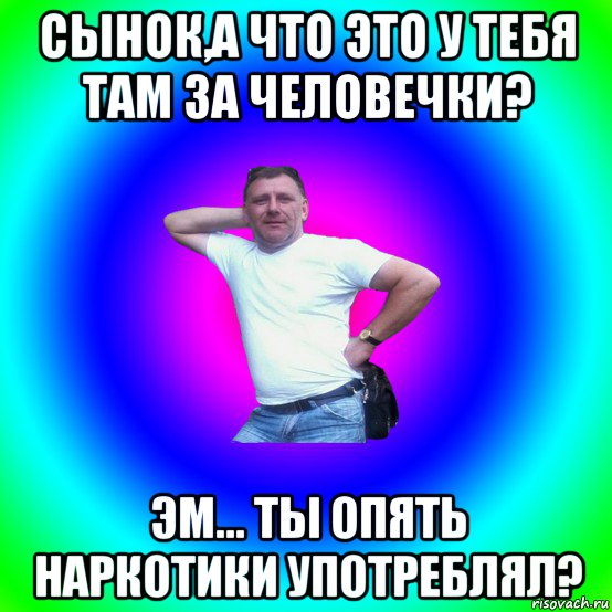 сынок,а что это у тебя там за человечки? эм... ты опять наркотики употреблял?, Мем Артур Владимирович