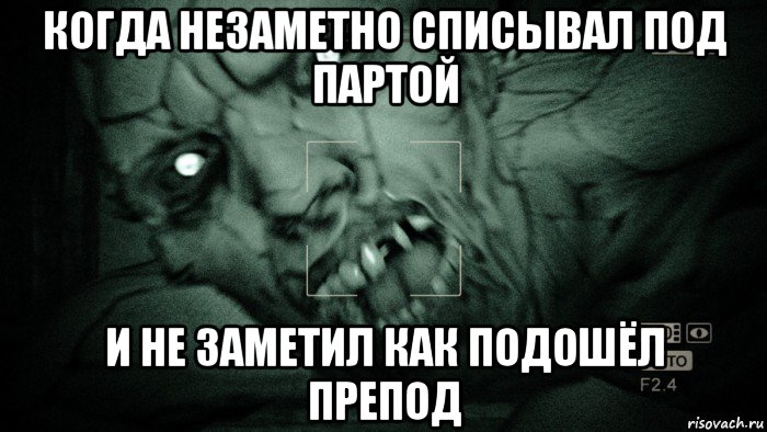 когда незаметно списывал под партой и не заметил как подошёл препод, Мем Аутласт