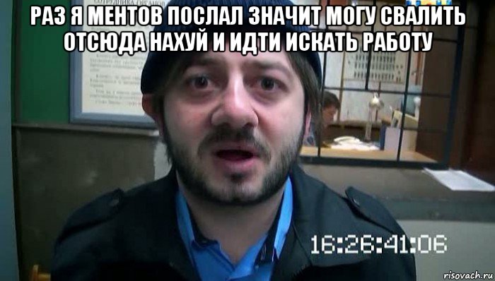 раз я ментов послал значит могу свалить отсюда нахуй и идти искать работу , Мем Бородач