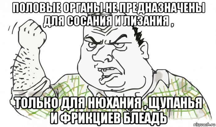 половые органы не предназначены для сосания и лизания , только для нюхания , щупанья и фрикциев блеадь, Мем Будь мужиком