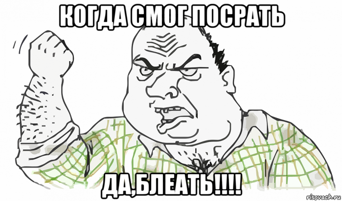 когда смог посрать да,блеать!!!!, Мем Будь мужиком