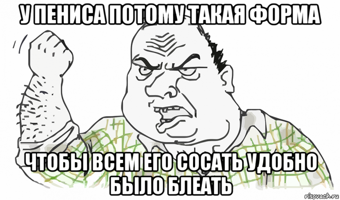 у пениса потому такая форма чтобы всем его сосать удобно было блеать, Мем Будь мужиком