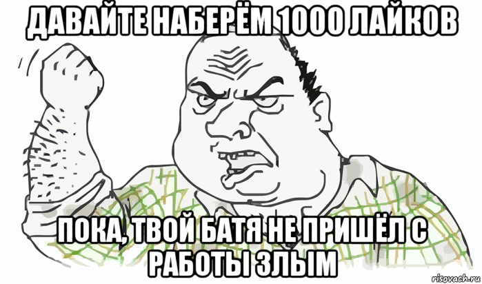 давайте наберём 1000 лайков пока, твой батя не пришёл с работы злым, Мем Будь мужиком