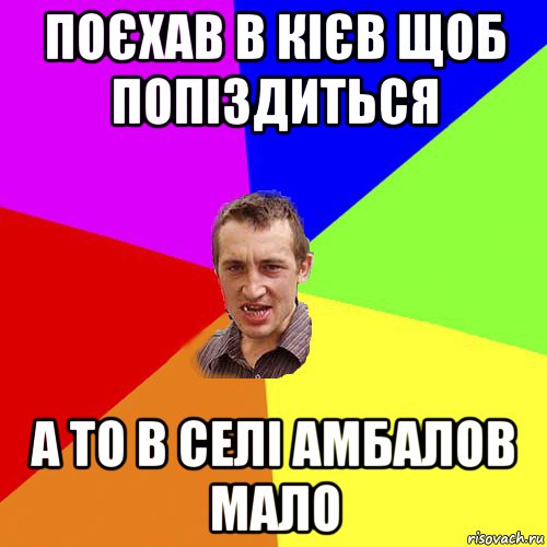 поєхав в кієв щоб попіздиться а то в селі амбалов мало, Мем Чоткий паца