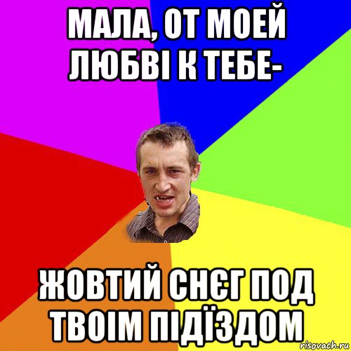 мала, от моей любві к тебе- жовтий снєг под твоім підїздом, Мем Чоткий паца