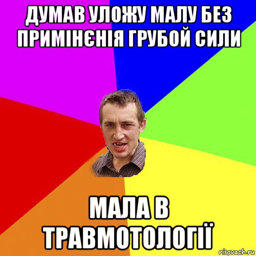 думав уложу малу без примiнєнія грубой сили мала в травмотології, Мем Чоткий паца