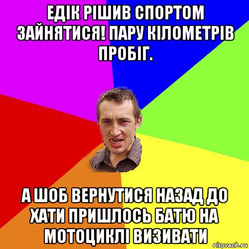 едік рішив спортом зайнятися! пару кілометрів пробіг. а шоб вернутися назад до хати пришлось батю на мотоциклі визивати, Мем Чоткий паца