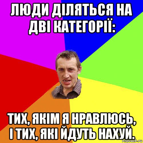 люди діляться на дві категорії: тих, якім я нравлюсь, і тих, які йдуть нахуй., Мем Чоткий паца