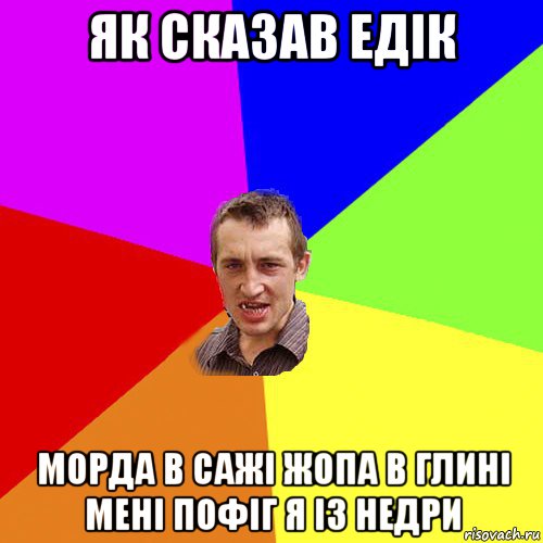 як сказав едік морда в сажі жопа в глині мені пофіг я із недри, Мем Чоткий паца