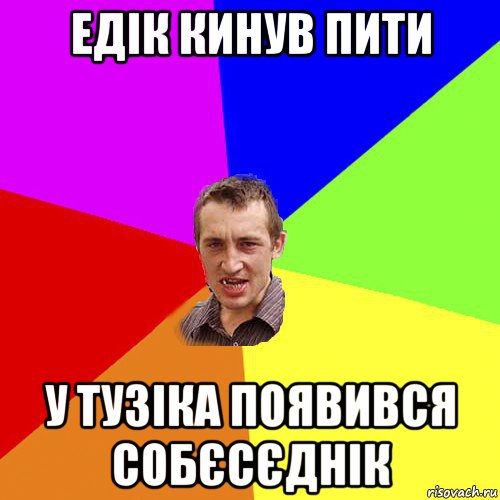 едік кинув пити у тузіка появився собєсєднік, Мем Чоткий паца