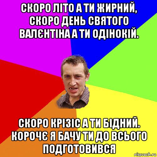 скоро літо а ти жирний, скоро день святого валєнтіна а ти одінокій. скоро крізіс а ти бідний. корочє я бачу ти до всього подготовився, Мем Чоткий паца