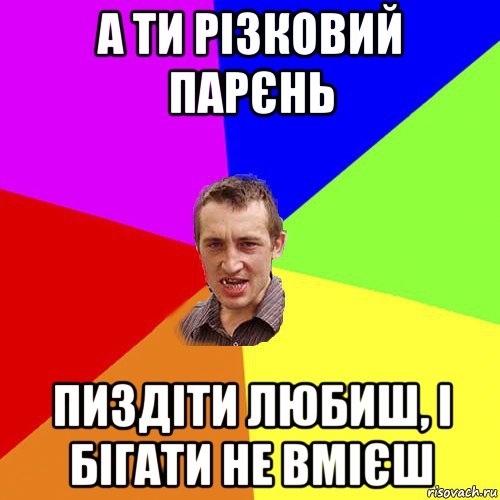 а ти різковий парєнь пиздіти любиш, і бігати не вмієш, Мем Чоткий паца