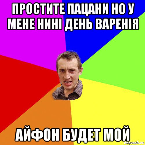 простите пацани но у мене нині день варенія айфон будет мой, Мем Чоткий паца