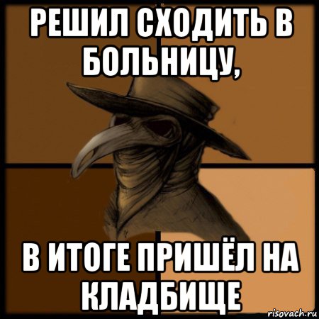 решил сходить в больницу, в итоге пришёл на кладбище