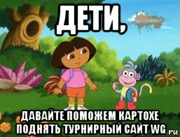 дети, давайте поможем картохе поднять турнирный сайт wg, Мем Даша следопыт