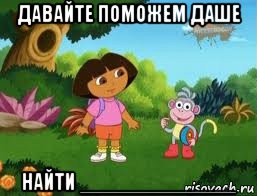 давайте поможем даше найти _____________, Мем Даша следопыт