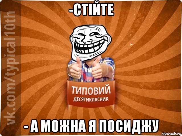 -стійте - а можна я посиджу