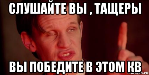 слушайте вы , тащеры вы победите в этом кв