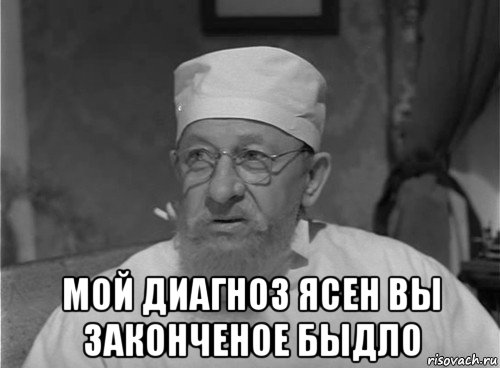  мой диагноз ясен вы законченое быдло