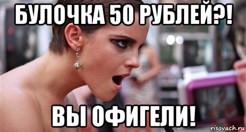 булочка 50 рублей?! вы офигели!, Мем  эмма уотсон офигела