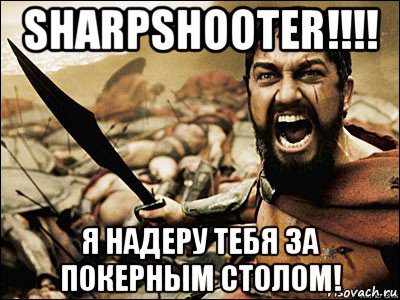 sharpshooter!!!! я нaдеру тебя за покерным столом!, Мем Это Спарта