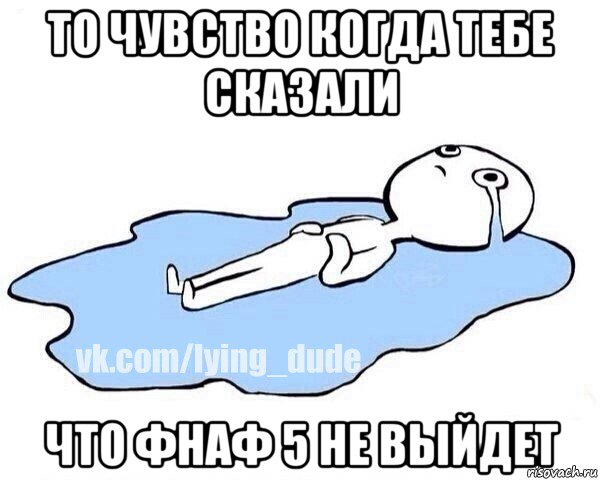 то чувство когда тебе сказали что фнаф 5 не выйдет, Мем Этот момент когда