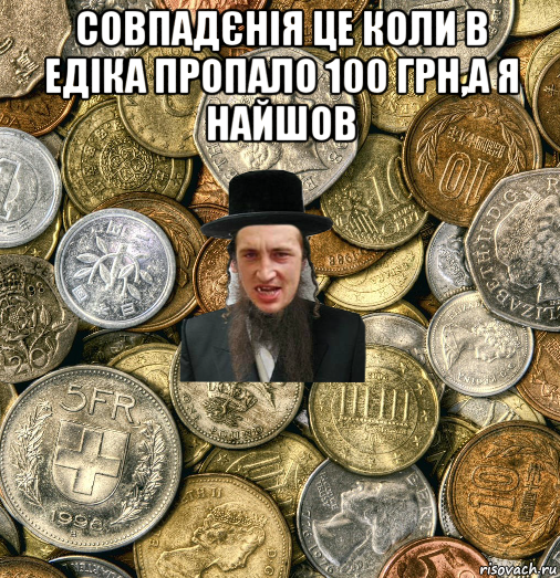 совпадєнія це коли в едіка пропало 100 грн,а я найшов , Мем Евро паца