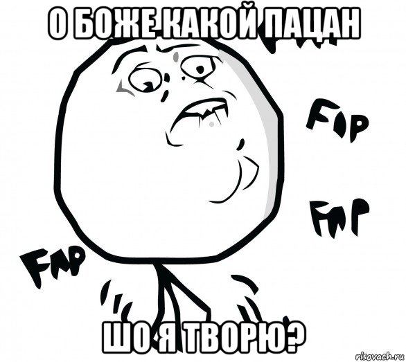 о боже какой пацан шо я творю?