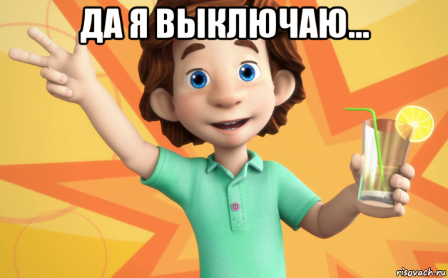да я выключаю... 