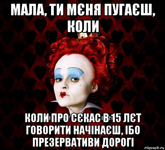 мала, ти мєня пугаєш, коли коли про сєкас в 15 лєт говорити начінаєш, ібо презервативи дорогі, Мем ФлегматичнА КоролевА ФаК