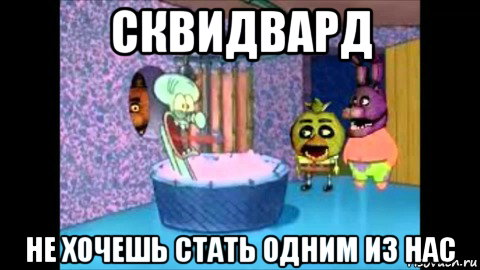 сквидвард не хочешь стать одним из нас, Мем Фнаф и губка боб
